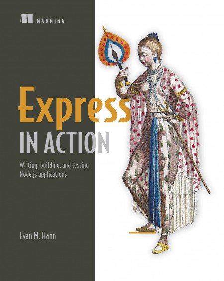 “Express.js in Action. Writing, Building, and Testing Node.js Applications” by Evan Hahn cover